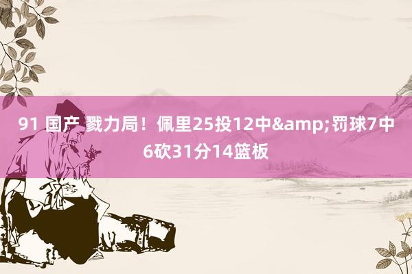 91 国产 戮力局！佩里25投12中&罚球7中6砍31分14篮板